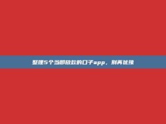 整理5个当即放款的口子app，别再犹豫