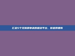 汇总5个无障碍申请的借贷平台，你值得拥有