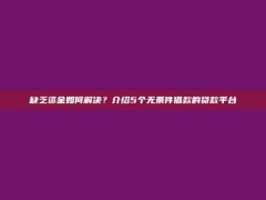 缺乏资金如何解决？介绍5个无条件借款的贷款平台