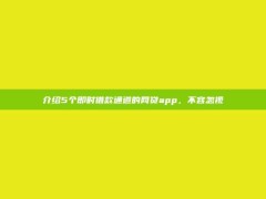 介绍5个即时借款通道的网贷app，不容忽视