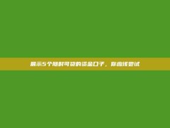 展示5个随时可贷的资金口子，你应该尝试