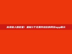 高负债人群救星！最新5个无条件放款的网贷app展示