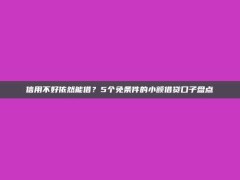 信用不好依然能借？5个免条件的小额借贷口子盘点