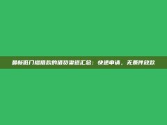 最新低门槛借款的借贷渠道汇总：快速申请，无条件放款