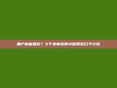 黑户也能借款？5个免审核的小额网贷口子介绍