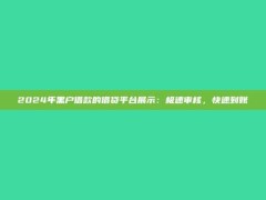 2024年黑户借款的借贷平台展示：极速审核，快速到账