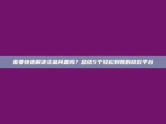 需要快速解决资金问题吗？总结5个轻松到账的放款平台