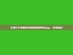 汇编5个负债高无视征信的网贷app，不容错过