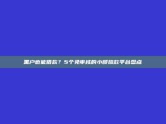 黑户也能借款？5个免审核的小额放款平台盘点