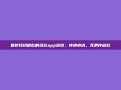 最新轻松借款的贷款app总结：快速申请，无条件放款