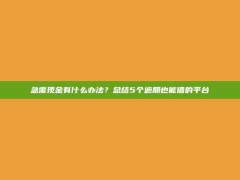 急需现金有什么办法？总结5个逾期也能借的平台