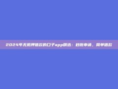 2024年无抵押借款的口子app精选：秒批申请，简单借款