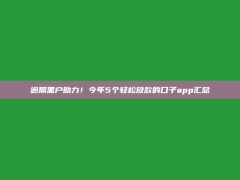 逾期黑户助力！今年5个轻松放款的口子app汇总