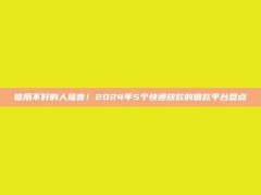 信用不好的人福音！2024年5个快速放款的借款平台盘点