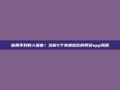 信用不好的人福音！当前5个快速放款的网贷app揭晓