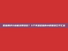 低信用评分也能获得贷款？5个不查征信的小额借贷口子汇总