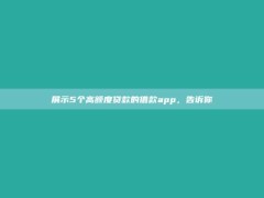 展示5个高额度贷款的借款app，告诉你