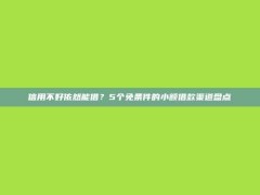 信用不好依然能借？5个免条件的小额借款渠道盘点