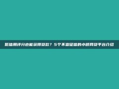 低信用评分也能获得贷款？5个不查征信的小额网贷平台介绍