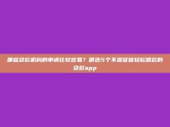 哪些贷款机构的申请比较容易？精选5个不查征信轻松借款的贷款app