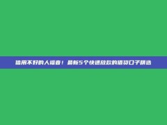 信用不好的人福音！最新5个快速放款的借贷口子精选