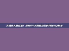 高负债人群救星！最新5个无条件放款的网贷app展示