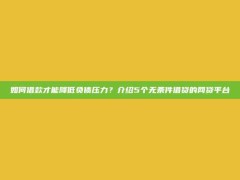 如何借款才能降低负债压力？介绍5个无条件借贷的网贷平台