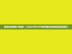 负债高的用户良机！2024年5个简单借款的借贷渠道展示