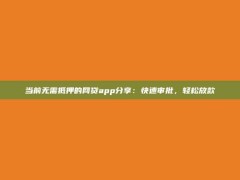 当前无需抵押的网贷app分享：快速审批，轻松放款