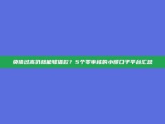 负债过高仍然能够借款？5个零审核的小额口子平台汇总