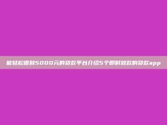 能轻松借到5000元的贷款平台介绍5个即时放款的贷款app