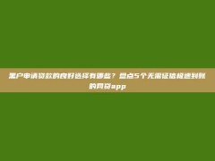 黑户申请贷款的良好选择有哪些？盘点5个无需征信极速到账的网贷app