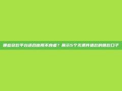 哪些贷款平台适合信用不良者？展示5个无条件借款的借款口子