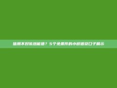 信用不好依然能借？5个免条件的小额借贷口子展示