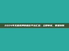 2024年无需抵押的借款平台汇总：立即审核，便捷到账