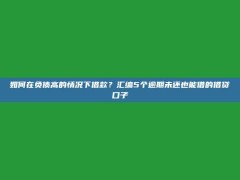 如何在负债高的情况下借款？汇编5个逾期未还也能借的借贷口子