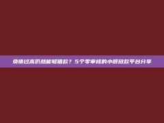 负债过高仍然能够借款？5个零审核的小额放款平台分享