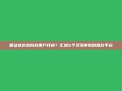 哪些贷款机构对黑户开放？汇总5个灵活审批的借款平台