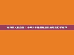 高负债人群救星！今年5个无条件放款的借款口子推荐