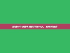 精选5个快速审批的网贷app，发现新选择