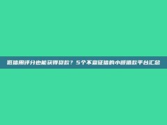 低信用评分也能获得贷款？5个不查征信的小额借款平台汇总