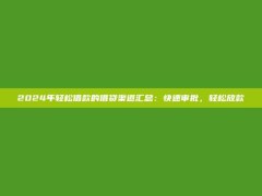 2024年轻松借款的借贷渠道汇总：快速审批，轻松放款