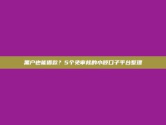 黑户也能借款？5个免审核的小额口子平台整理