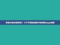 负债过高也能借款？5个不查征信的小额借款app揭晓