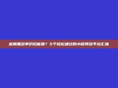 逾期黑名单仍旧能借？5个轻松通过的小额网贷平台汇编