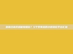 负债过高仍然能够借款？5个零审核的小额放款平台汇总