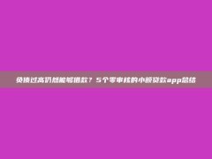 负债过高仍然能够借款？5个零审核的小额贷款app总结