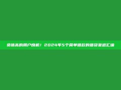 负债高的用户良机！2024年5个简单借款的借贷渠道汇编