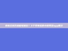 负债过高仍然能够借款？5个零审核的小额网贷app展示