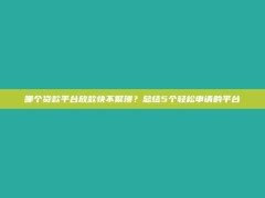 哪个贷款平台放款快不繁琐？总结5个轻松申请的平台